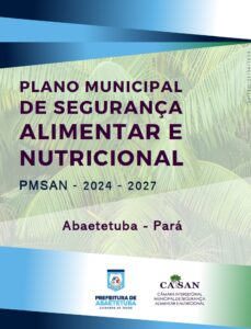 Plano Municipal de Segurança Alimentar e Nutricional de Abaetetuba, no Estado do Pará – 2024 – 2027